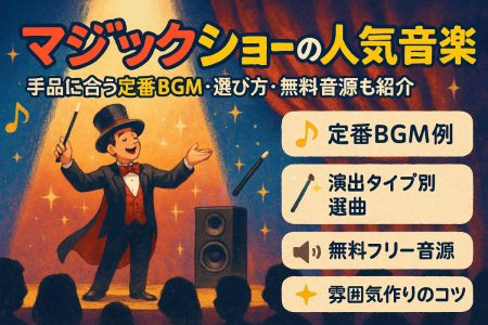 マジックショーで歌やBGMの定番曲一覧と選び方｜手品に使える人気音楽や著作権フリー音源も紹介
